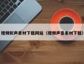 普洱视频拟声素材下载网站（视频声音素材下载）