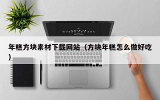 普洱年糕方块素材下载网站（方块年糕怎么做好吃）