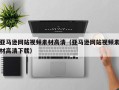 普洱亚马逊网站视频素材高清（亚马逊网站视频素材高清下载）
