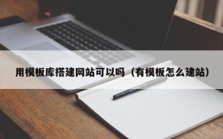 普洱用模板库搭建网站可以吗（有模板怎么建站）